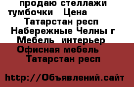 продаю стеллажи, тумбочки › Цена ­ 2 800 - Татарстан респ., Набережные Челны г. Мебель, интерьер » Офисная мебель   . Татарстан респ.